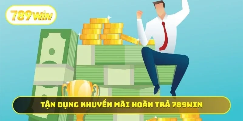Tận dụng khuyến mãi hoàn trả 789WIN
